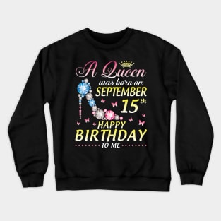 A Queen Was Born On September 15th Happy Birthday To Me Girl Crewneck Sweatshirt